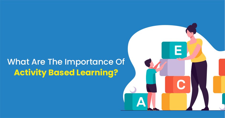 What Are The Importance Of Activity Based Learning?