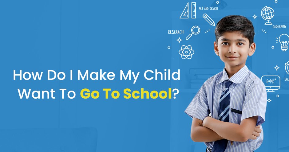 How Do I Make My Child Want To Go To School?